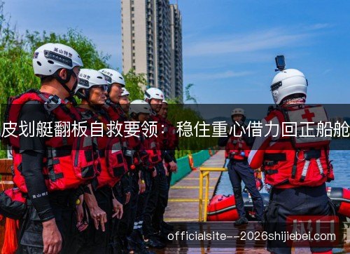 皮划艇翻板自救要领：稳住重心借力回正船舱